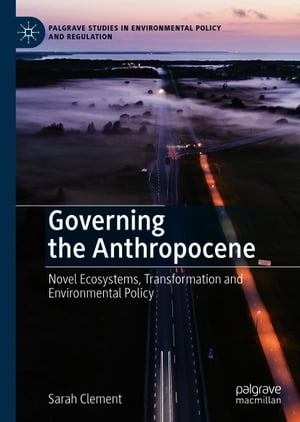 Governing the Anthropocene Novel Ecosystems, Transformation and Environmental Policy