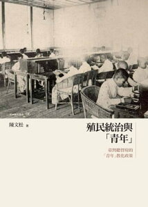 殖民統治與「青年」 臺灣總督府的「青年」教化政策【電子書籍】[ 陳文松 ]