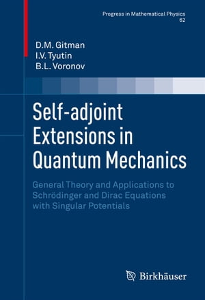 Self-adjoint Extensions in Quantum Mechanics General Theory and Applications to Schr dinger and Dirac Equations with Singular Potentials【電子書籍】 D.M. Gitman