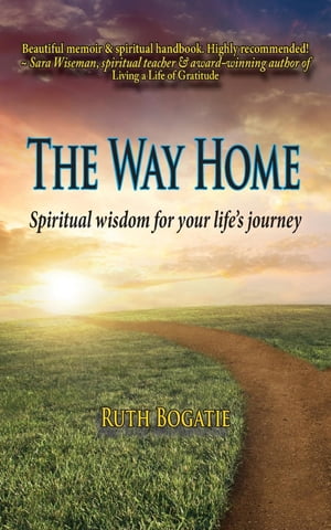 The Way Home Spiritual wisdom for your life's journey【電子書籍】[ Ruth Bogatie ]