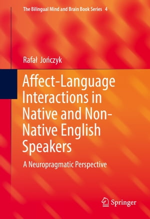 Affect-Language Interactions in Native and Non-Native English Speakers A Neuropragmatic Perspective【電子書籍】 Rafa Jo czyk