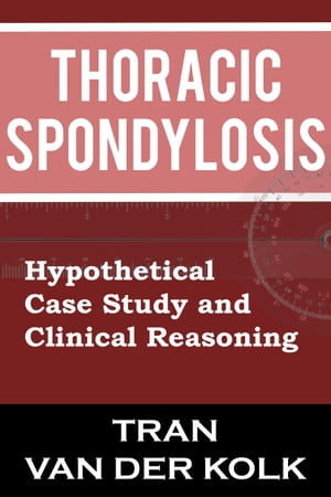 Thoracic Spondylosis: Hypothetical Case Study and Clinical ReasoningŻҽҡ[ Brandon van der Kolk ]