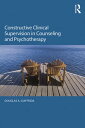 Constructive Clinical Supervision in Counseling and Psychotherapy【電子書籍】 Douglas A. Guiffrida