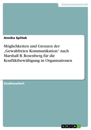 M?glichkeiten und Grenzen der 'Gewaltfreien Kommunikation' nach Marshall B. Rosenberg f?r die Konfliktbew?ltigung in Organisationen【電子書籍】[ Annika Splitek ]