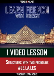 Learn French with Vincent - 1 video lesson - Structures with two pronouns # #LE,LA,LES【電子書籍】[ Vincent Lefrancois ]