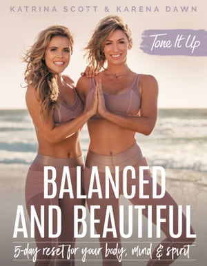 Tone It Up: Balanced and Beautiful 5-Day Reset for Your Body, Mind Spirit【電子書籍】 Katrina Scott