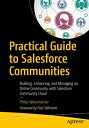 Practical Guide to Salesforce Communities Building, Enhancing, and Managing an Online Community with Salesforce Community Cloud【電子書籍】 Philip Weinmeister
