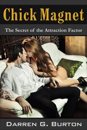 Chick Magnet: The Secret of the Attraction Factor