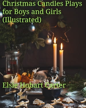 Christmas Candles Plays for Boys and Girls (Illustrated)【電子書籍】 Elsie Hobart Carter