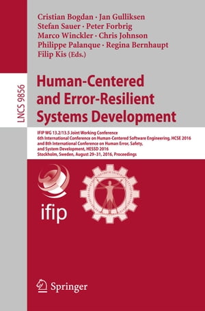 Human-Centered and Error-Resilient Systems Development IFIP WG 13.2/13.5 Joint Working Conference, 6th International Conference on Human-Centered Software Engineering, HCSE 2016, and 8th International Conference on Human Error, Safety, a【電子書籍】