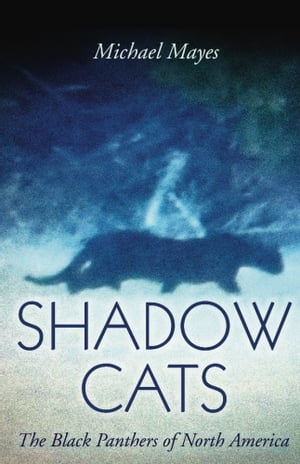 Shadow Cats The Black Panthers of North America【電子書籍】[ Michael Mayes ]