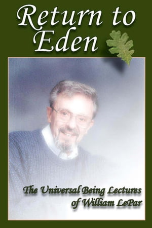 Return to Eden: The Universal Being Lectures of William LePar