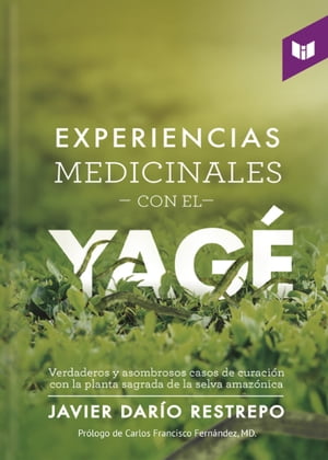 Experiencias medicinales con el Yage? Verdaderos y asombrosos casos de curaci?n con la planta sagrada de la selva amaz?nica