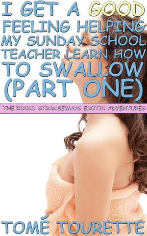 I Get A Good Feeling Helping My Sunday School Teacher Learn How To Swallow (Part One) The Rocco Strangeways Erotic Adventures