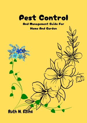 Pest Control And Management Guide for Home And Garden【電子書籍】[ Ruth Ezihe ]