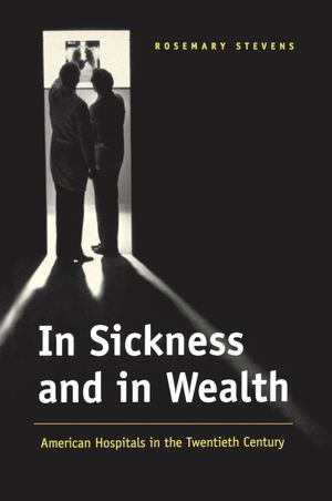In Sickness and In Wealth: American Hospitals in the Twentieth Century【電子書籍】[ Rosemary Ste..