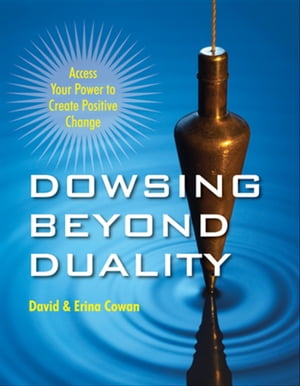 Dowsing Beyond Duality: Access Your Power to Create Positive Change