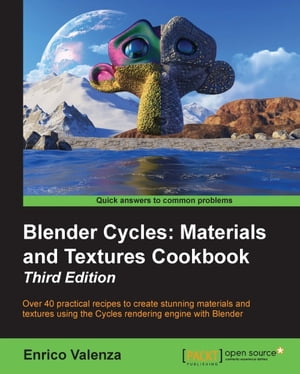 Blender Cycles: Materials and Textures Cookbook - Third Edition【電子書籍】[ Enrico Valenza ]
