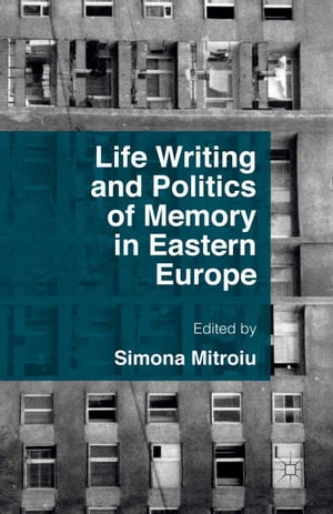 Life Writing and Politics of Memory in Eastern Europe