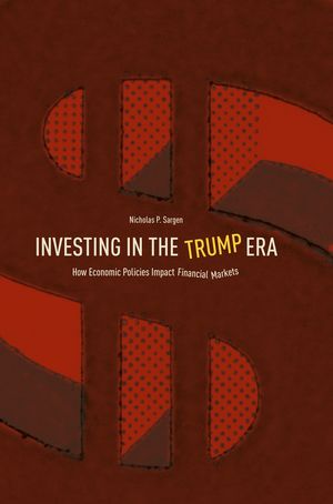Investing in the Trump Era How Economic Policies Impact Financial Markets【電子書籍】[ Nicholas P. Sargen ]