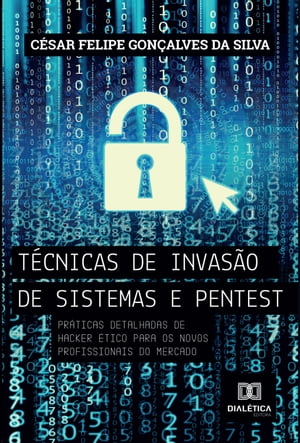 T?cnicas de invas?o de sistemas pentest pr?ticas detalhadas de hacker ?tico para os novos profissionais do mercadoŻҽҡ[ C?sar Felipe Gon?alves da Silva ]