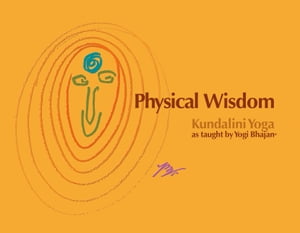 Physical Wisdom Kundalini Yoga as Taught by Yogi Bhajan