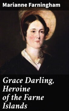 Grace Darling, Heroine of the Farne Islands【電子書籍】[ Marianne Farningham ]