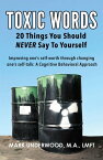 Toxic Words 20 Things You Should NEVER Say to Yourself【電子書籍】[ Mark Underwood ]