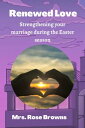 Renewed Love Strengthening your marriage during the Easter season【電子書籍】 Mrs. Rose Browns