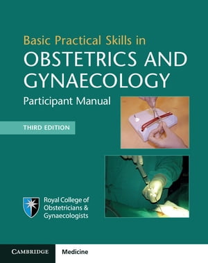 Basic Practical Skills in Obstetrics and Gynaecology Participant Manual【電子書籍】[ Royal College of Obstetricians and Gynaecologists ]