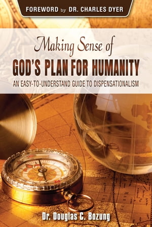 Making Sense of God 039 s Plan for Humanity An Easy to Understand Guide to Dispensationalism【電子書籍】 Bozung Douglas