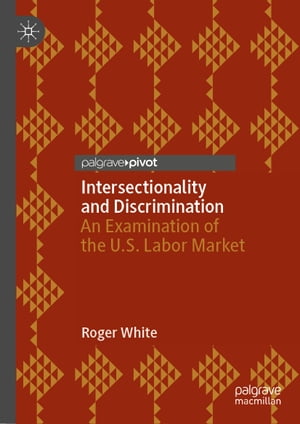 Intersectionality and Discrimination An Examination of the U.S. Labor MarketŻҽҡ[ Roger White ]