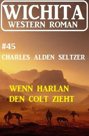 Wenn Harlan den Colt zieht: Wichita Western Roman 45【電子書籍】[ Charles Alden Seltzer ]