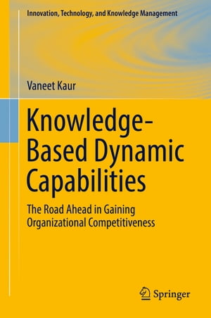 Knowledge-Based Dynamic Capabilities The Road Ahead in Gaining Organizational Competitiveness