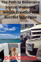 The Path to Billionaire Status: Mastering Wealth Creation and Success Strategies【電子書籍】 Don Carlos