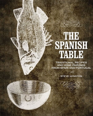 The Spanish Table Traditional Recipes and Wine Pairings from Spain and Portugal