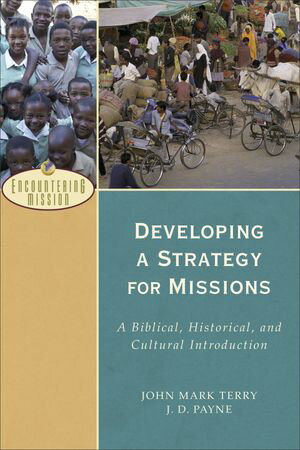 Developing a Strategy for Missions A Biblical, Historical, and Cultural Introduction【電子書籍】[ J. D. Payne ]