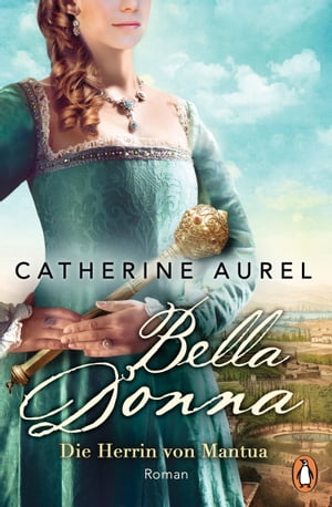 Bella Donna. Die Herrin von Mantua Roman【電子書籍】[ Catherine Aurel ]