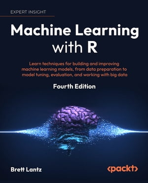 Machine Learning with R - Fourth Edition Learn data cleansing to modeling from the tidyverse to neural networks and working with big data【電子書籍】[ Brett Lantz ]