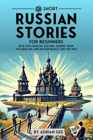 69 Short Russian Stories for Beginners Dive Into Russian Culture, Expand Your Vocabulary, and Master Basics the Fun Way!【電子書籍】[ Adrian Gee ]
