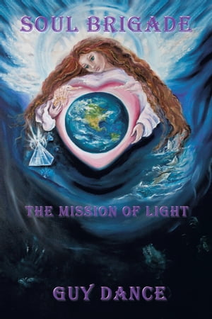 Soul Brigade The Mission of Light【電子書籍】[ Guy Dance ]