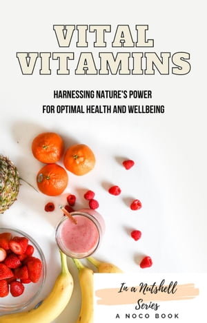 Vital Vitamins: Harnessing Nature's Power for Optimal Health and Wellbeing