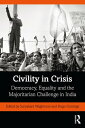 Civility in Crisis Democracy, Equality and the Majoritarian Challenge in India【電子書籍】
