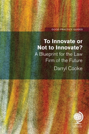 To Innovate or Not to Innovate: A blueprint for the law firm of the future