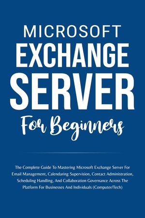 ŷKoboŻҽҥȥ㤨Microsoft Exchange Server For Beginners: The Complete Guide To Mastering Microsoft Exchange Server For Businesses And Individuals (Computer/TechŻҽҡ[ Voltaire Lumiere ]פβǤʤ1,550ߤˤʤޤ