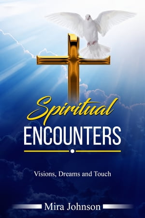 Spiritual Encounters Visions, Dreams, and Touch【電子書籍】[ Mira Johnson ]