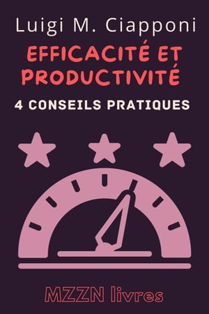 4 Conseils Pratiques Pour Être Plus Efficace Et Productif