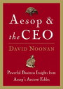 Aesop and the CEO Powerful Business Lessons from Aesop and America 039 s Best Leaders【電子書籍】 David Noonan