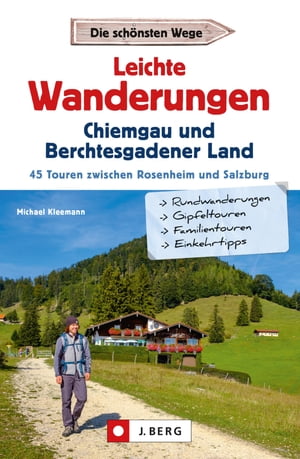 Leichte Wanderungen Chiemgau und Berchtesgadener Land 45 Touren zwischen Rosenheim und SalzburgŻҽҡ[ Michael Kleemann ]