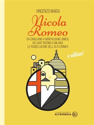 Nicola Romeo Da Cirigliano a Montalbano jonico, da Sant'Antimo a Milano, le radici lucane dell'Alfa Romeo【電子書籍】[ Vincenzo Maida ]